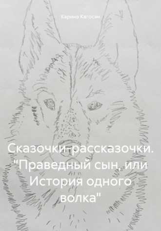 Праведный сын, или История одного волка Каринэ Кагосян, Праведный сын, или История одного волка