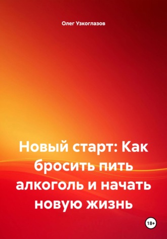 Новый старт: Как бросить алкоголь и начать новую жизнь Олег Узкоглазов, Новый старт: Как бросить алкоголь и начать новую жизнь