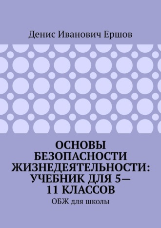 Основы безопасности жизнедеятельности: учебник для 5—11 классов. ОБЖ для школы Денис Ершов, Основы безопасности жизнедеятельности: учебник для 5—11 классов. ОБЖ для школы