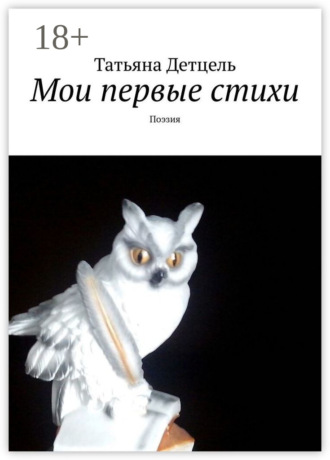 Мои первые стихи. Поэзия Татьяна Детцель, Мои первые стихи. Поэзия