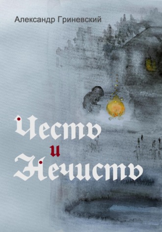 Честь и Нечисть Александр Гриневский, Честь и Нечисть