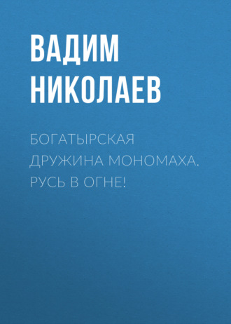 Вадим Николаев, Богатырская дружина Мономаха. Русь в огне!