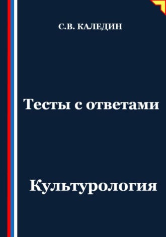 Тесты с ответами. Культурология Сергей Каледин, Тесты с ответами. Культурология