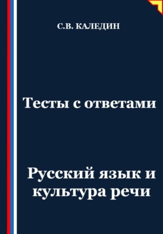 Тесты с ответами. Русский язык и культура речи Сергей Каледин, Тесты с ответами. Русский язык и культура речи