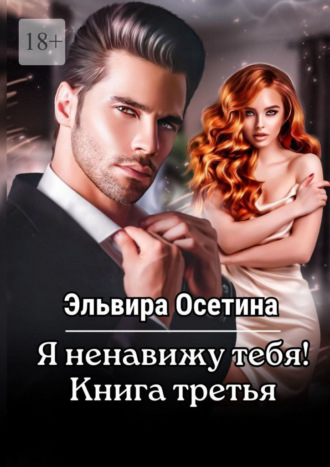 Я ненавижу тебя! Книга третья Эльвира Осетина, Я ненавижу тебя! Книга третья