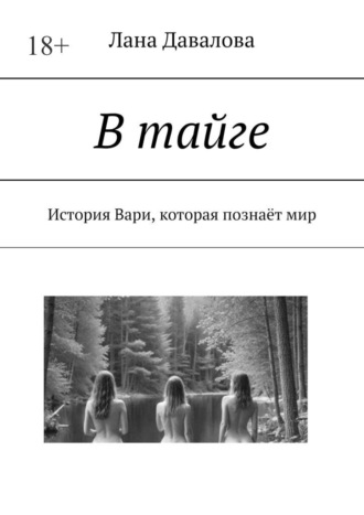 В тайге. История Вари, которая познаёт мир Лана Давалова, В тайге. История Вари, которая познаёт мир
