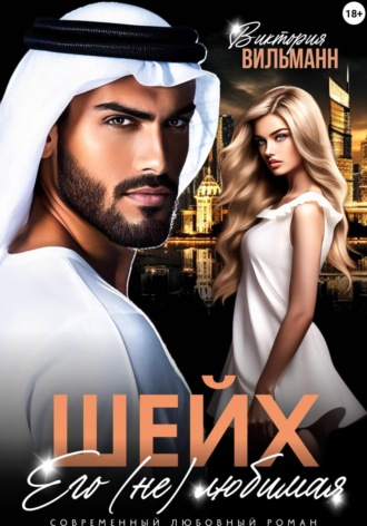 Шейх. Его (не)любимая Виктория Вильманн, Шейх. Его (не)любимая