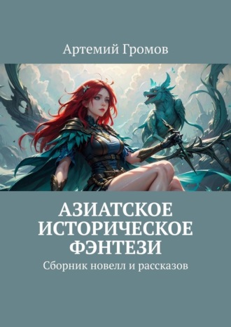 Азиатское историческое фэнтези. Сборник новелл и рассказов Артемий Громов, Азиатское историческое фэнтези. Сборник новелл и рассказов