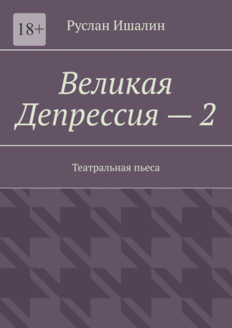 Великая Депрессия – 2. Театральная пьеса Руслан Ишалин, Великая Депрессия – 2. Театральная пьеса