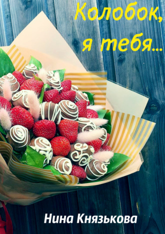 Колобок, я тебя… Нина Князькова, Колобок, я тебя…