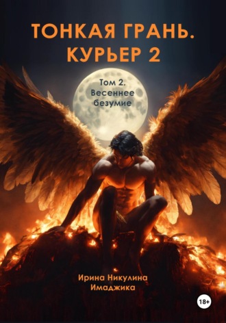 Тонкая грань. Курьер 2. Том 2. Весеннее безумие Ирина Никулина Имаджика, Тонкая грань. Курьер 2. Том 2. Весеннее безумие