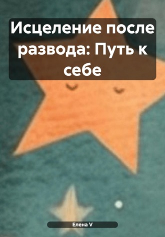 Исцеление после развода: Путь к себе Елена V, Исцеление после развода: Путь к себе