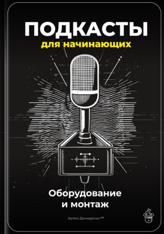 Подкасты для начинающих: Оборудование и монтаж Артем Демиденко, Подкасты для начинающих: Оборудование и монтаж
