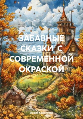 ЗАБАВНЫЕ СКАЗКИ С СОВРЕМЕННОЙ ОКРАСКОЙ Лидия Короткова, ЗАБАВНЫЕ СКАЗКИ С СОВРЕМЕННОЙ ОКРАСКОЙ