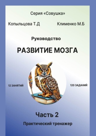 Руководство. Развитие мозга. Часть 2. Практический тренажёр Татьяна Копыльцова, Марина Клименко, Руководство. Развитие мозга. Часть 2. Практический тренажёр