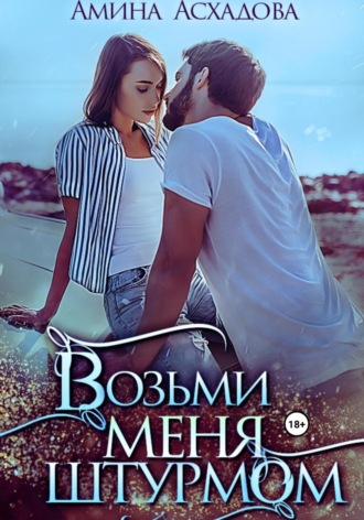 Возьми меня штурмом Амина Асхадова, Возьми меня штурмом