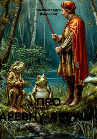 ПРО ЦАРЕВНУ-ЛЯГУШКУ Светлана Сидур (Сидорова), ПРО ЦАРЕВНУ-ЛЯГУШКУ