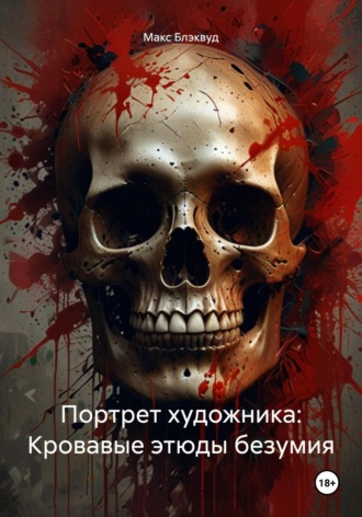 Портрет художника: Кровавые этюды безумия Макс Блэквуд, Портрет художника: Кровавые этюды безумия