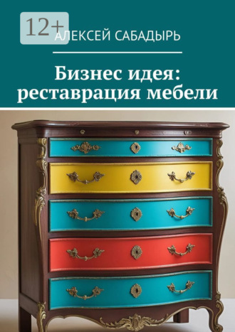 Бизнес идея: реставрация мебели Алексей Сабадырь, Бизнес идея: реставрация мебели