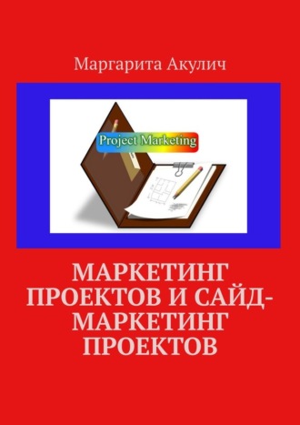 Маркетинг проектов и сайд-маркетинг проектов Маргарита Акулич, Маркетинг проектов и сайд-маркетинг проектов