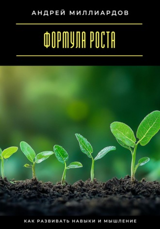 Формула роста. Как развивать навыки и мышление Андрей Миллиардов, Формула роста. Как развивать навыки и мышление