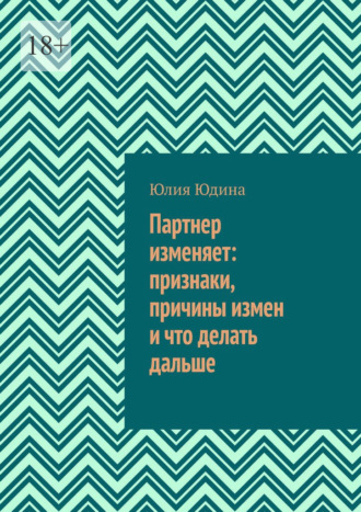 Партнер изменяет: признаки, причины измен и что делать дальше Юлия Юдина, Партнер изменяет: признаки, причины измен и что делать дальше