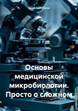 Закия Байгужина, Основы медицинской микробиологии. Просто о сложном