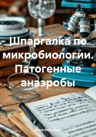 Закия Байгужина, Шпаргалка по микробиологии. Патогенные анаэробы