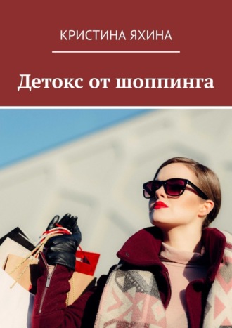Детокс от шоппинга Кристина Яхина, Детокс от шоппинга