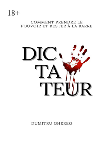 Dictateur. Comment prendre le pouvoir et rester à la barre Dumitru Ghereg, Dictateur. Comment prendre le pouvoir et rester à la barre