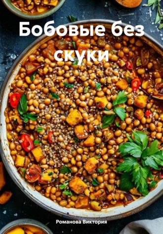 Бобовые без скуки Романова Виктория, Бобовые без скуки