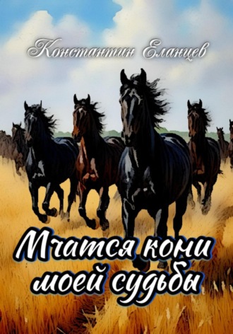 Мчатся кони моей судьбы Константин Еланцев, Мчатся кони моей судьбы