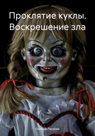 Проклятие куклы. Воскрешение зла Полина Ласкова, Проклятие куклы. Воскрешение зла