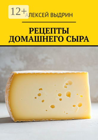 Рецепты домашнего сыра Алексей Выдрин, Рецепты домашнего сыра