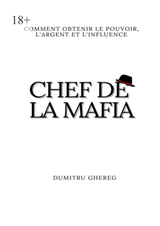 Chef de la mafia. Comment obtenir le pouvoir, l’argent et l’influence Dumitru Ghereg, Chef de la mafia. Comment obtenir le pouvoir, l’argent et l’influence