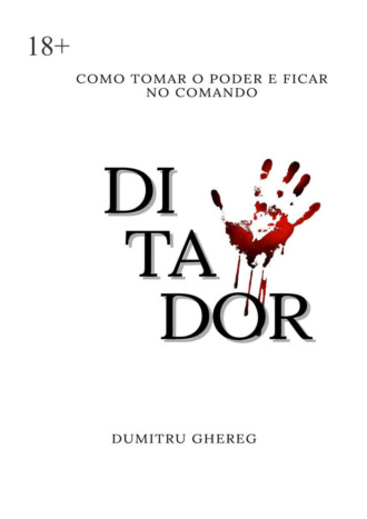 Ditador. Como tomar o poder e ficar no comando Dumitru Ghereg, Ditador. Como tomar o poder e ficar no comando