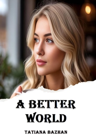 A Better World Tatiana Bazhan, A Better World