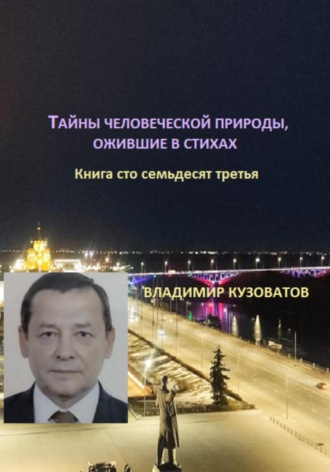 Тайны человеческой природы, ожившие в стихах. Книга сто тридцать седьмая Владимир Кузоватов, Тайны человеческой природы, ожившие в стихах. Книга сто тридцать седьмая