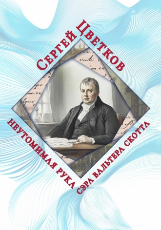 Неутомимая рука сэра Вальтера Скотта Сергей Цветков, Неутомимая рука сэра Вальтера Скотта