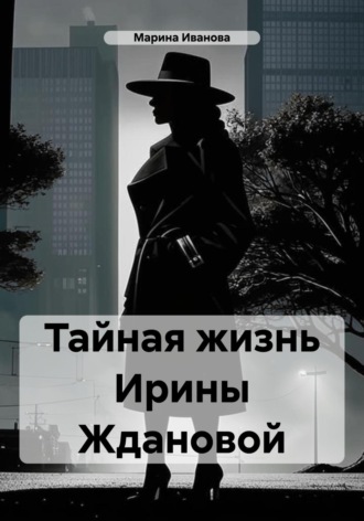 Тайная жизнь Ирины Ждановой Марина Иванова, Тайная жизнь Ирины Ждановой