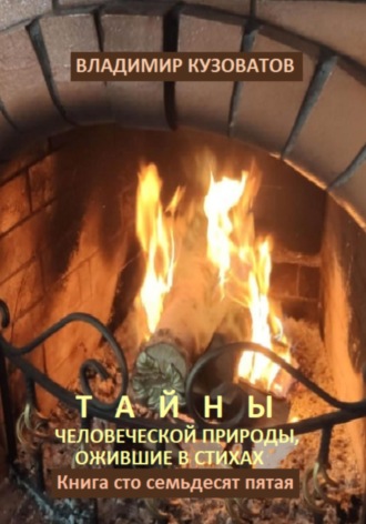 Тайны человеческой природы, ожившие в стихах. Книга сто семьдесят пятая Владимир Кузоватов, Тайны человеческой природы, ожившие в стихах. Книга сто семьдесят пятая
