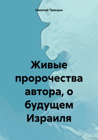 Живые пророчества автора, о будущем Израиля Николай Трясцын, Живые пророчества автора, о будущем Израиля