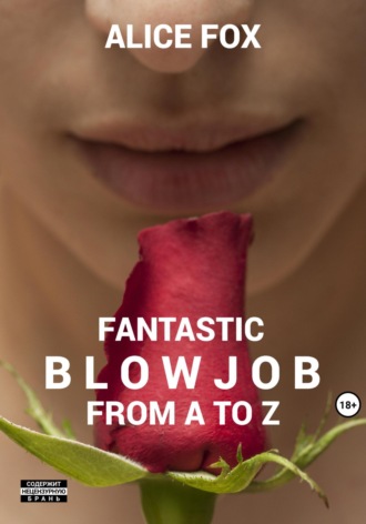 Fantastic blowjob from A to Z Алиса Фокс, Fantastic blowjob from A to Z