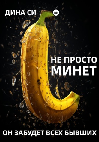 Дина Си, Не просто минет! Он забудет всех бывших