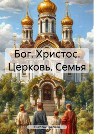 Бог. Христос. Церковь. Семья Николай Трясцын, Бог. Христос. Церковь. Семья