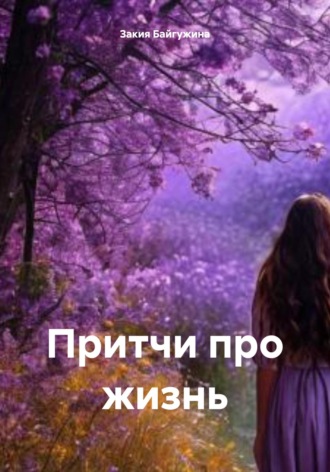 Закия Байгужина, Притчи про жизнь