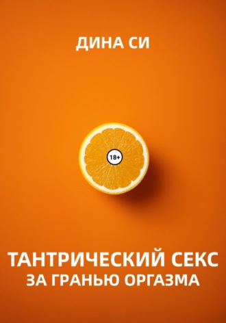 Дина Си, Тантрический секс. За гранью оргазма!