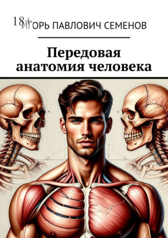Передовая анатомия человека. Инновационные знания анатомии Игорь Семенов, Передовая анатомия человека. Инновационные знания анатомии