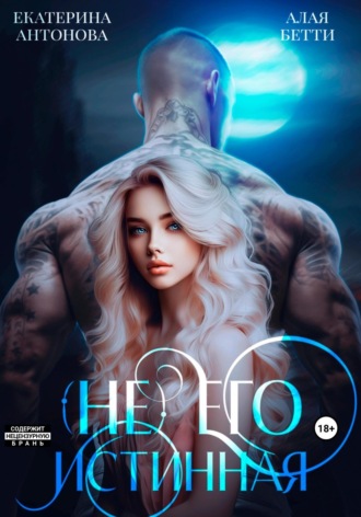 Бетти Алая, Екатерина Антонова, (Не) Его истинная
