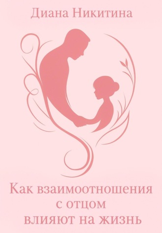 Как взаимоотношения с отцом влияют на жизнь Диана Никитина, Как взаимоотношения с отцом влияют на жизнь